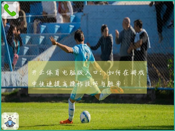 开云体育电脑版入口：如何在游戏中快速提高操作技巧与胜率